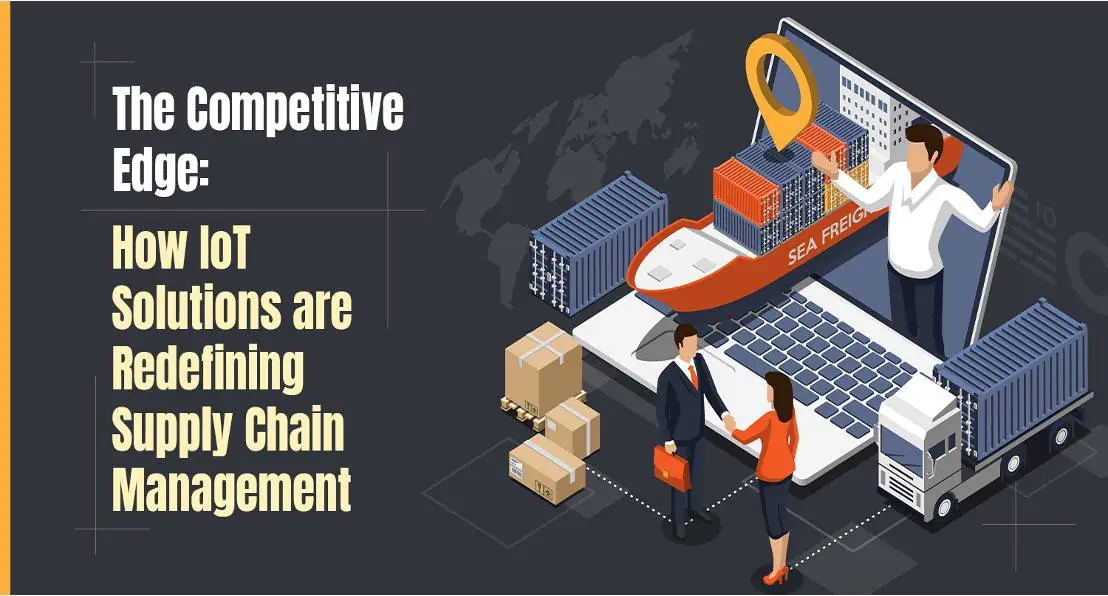 The Competitive Edge: How IoT Solutions are Redefining Supply Chain Management!