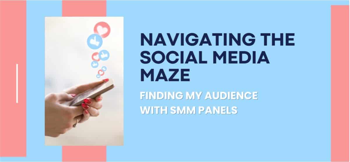 Navigating the Social Media Maze: Finding My Audience with SMM Panels!
