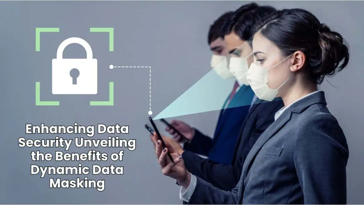 Enhancing Data Security: Unveiling the Benefits of Dynamic Data Masking!