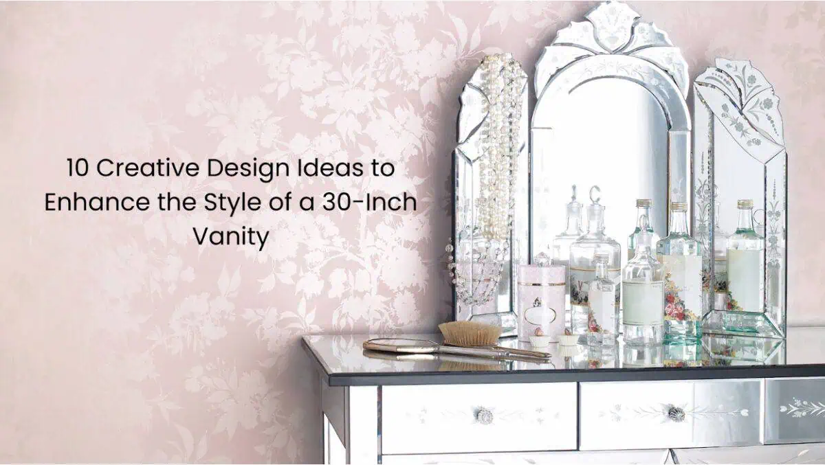10 Creative Design Ideas to Enhance the Style of a 30-Inch Vanity!